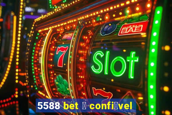 5588 bet 茅 confi谩vel